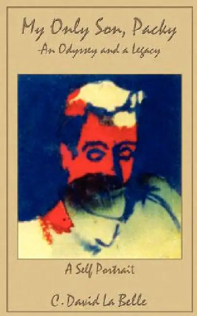 My Only Son, Packy: "An Odyssey and a Legacy" by C. David La Belle