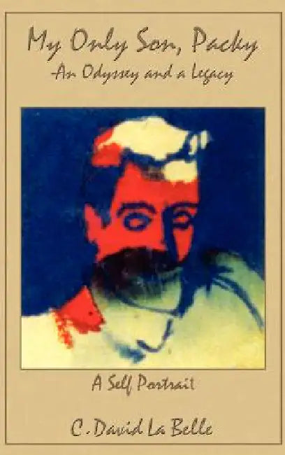 My Only Son, Packy: "An Odyssey and a Legacy" by C. David La Belle