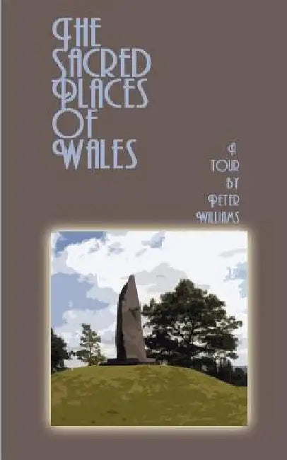 The Sacred Places of Wales: A Modern Pilgrimage by Peter N. Williams