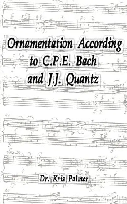 Ornamentation According to C.P.E. Bach and J.J. Quantz by Kris Palmer