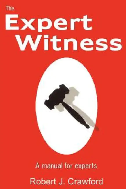 The Expert Witness: A Manual for Experts by Robert J. Crawford