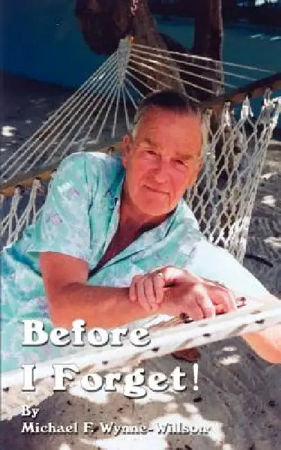 Before I Forget!: Book One a Memoir, 1919-1967 by Michael F. Wynne-Willson