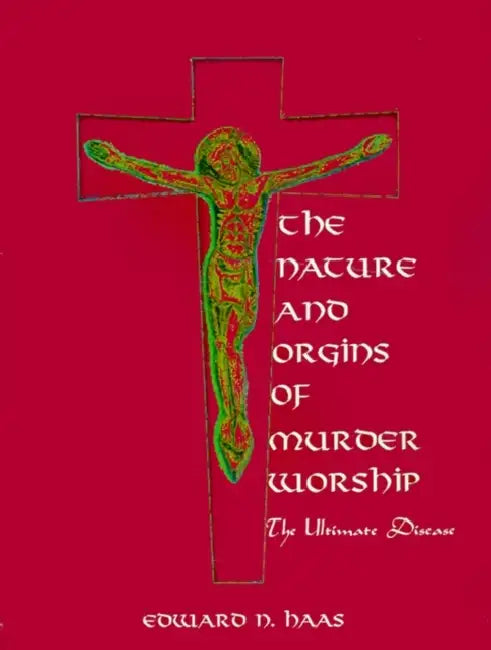 The Nature and Origins of Murder Worship: The Ultimate Disease by Edward N. Haas