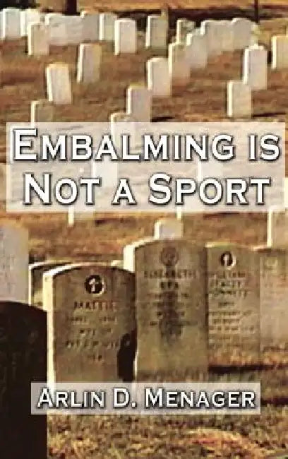 Embalming is Not a Sport by Arlin D. Menager