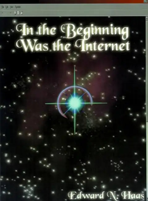 In the Beginning Was the Internet: A Series of Theological Discussions by Edward N. Haas