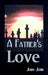 A Father's Love: A Father Shares the Story of His Love for His Son, a Son Taken Away by Jerry John