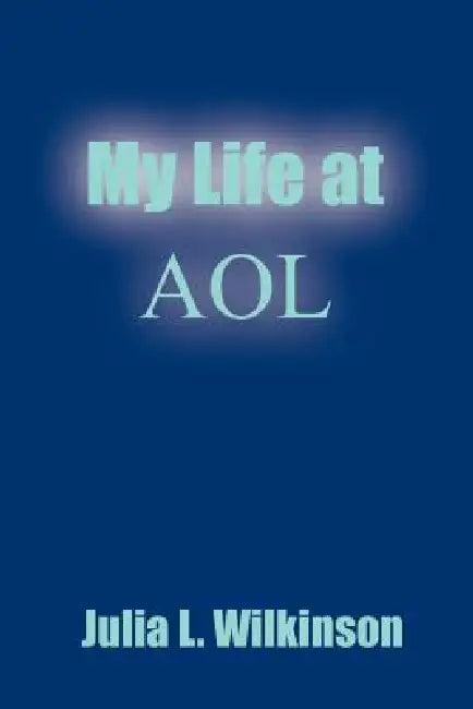 My Life at AOL by Julia L. Wilkinson