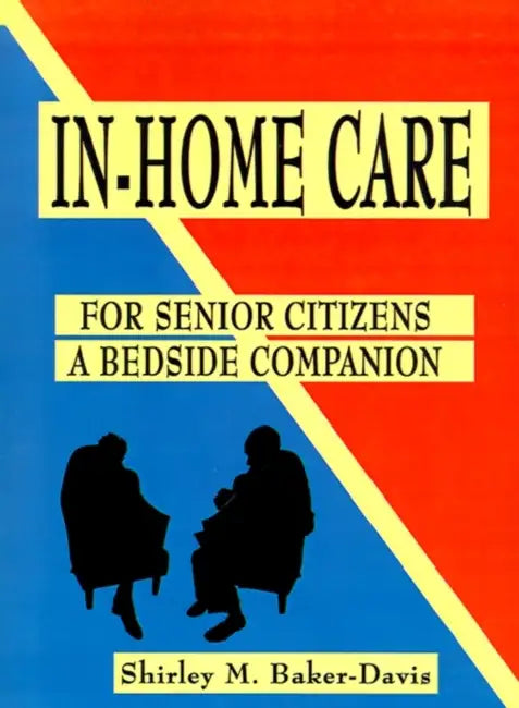 In-Home Care for Senior Citizens: A Bedside Companion by Shirley M. Baker-Davis