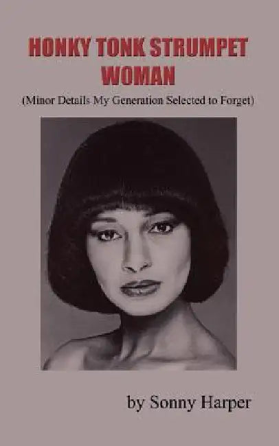 Honky Tonk Strumpet Woman: (Minor Details My Generation Selected to Forget) by Sonny Harper