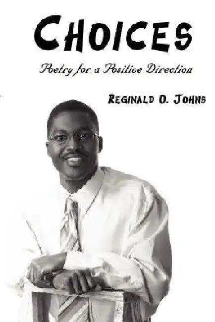 Choices: Poetry for a Positive Direction by Reginald O. Johns