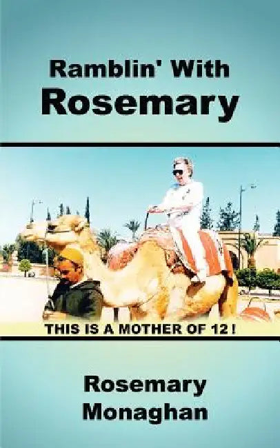 Ramblin' with Rosemary: An Ordinary 20th Century Woman Her Adventures and Misadventures with Twelve Children by Rosemary Monaghan