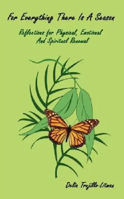 For Everything There is a Season: Reflections for Physical, Emotional and Spiritual Renewal by Delia Trujillo-Litman