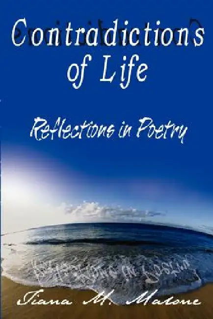 Contradictions of Life: Reflections in Poetry by Tiana M. Malone