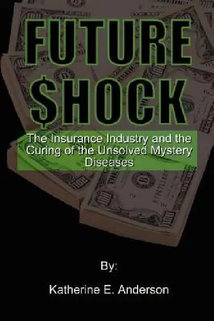 Future Shock: The Insurance Industry and the Curing of the Unsolved Mystery Diseases by Katherine E. Anderson