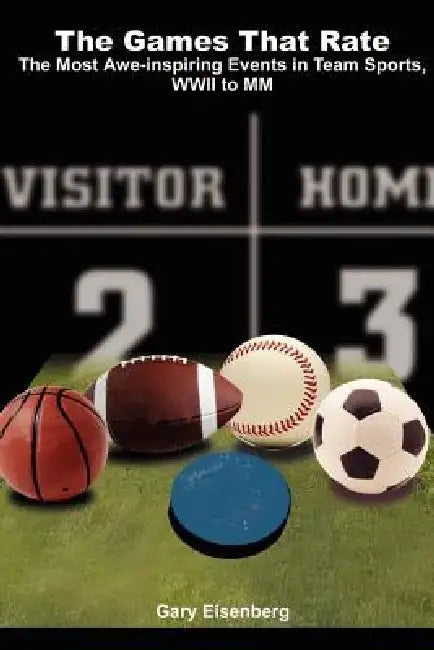 The Games That Rate: The Most Awe-Inspiring Events in Team Sports, WWII to MM by Gary Eisenberg