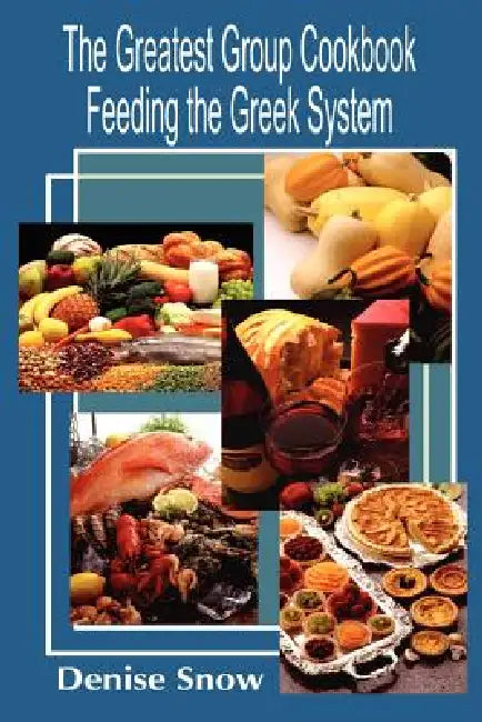 The Greatest Group Cook Book Feeding the Greek System: Healthy Recipes for Sorority and Fraternity Meals All Recipes Serve 50 by Denise Snow