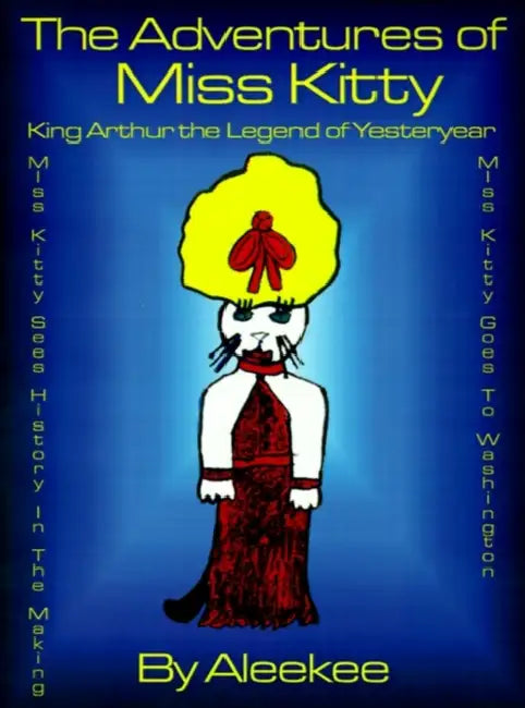 The Adventures of Miss Kitty: King Arthur the Legend of Yester Year/Miss Kitty Sees History in the Making/Miss Kitty Goes to Washington by Aleekee