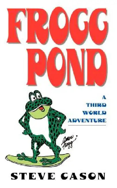 Frogg Pond: A Third World Adventure by Steve Cason