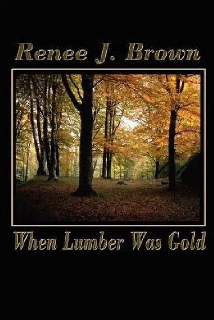 When Lumber Was Gold by Renee J. Brown