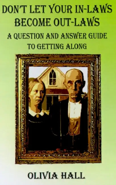 Don't Let Your In-Laws Become Out-Laws: A Question and Answer Guide to Getting Along by Olivia Hall