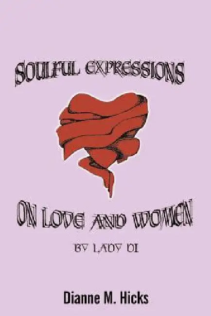 Soulful Expressions on Love and Women by Lady Di by Dianne M. Hicks