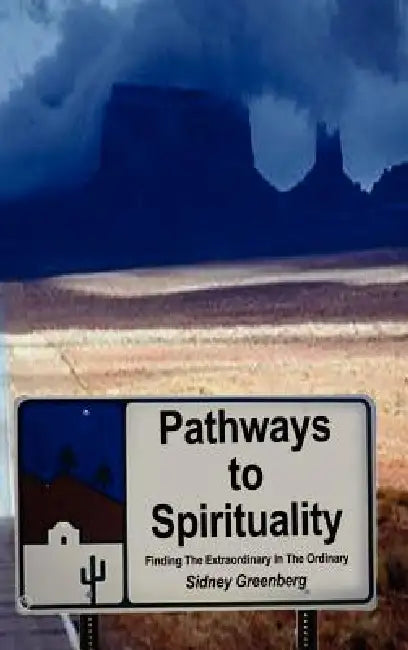 Pathways to Spirituality:: Finding the Extraordinary in the Ordinary by Sidney Greenberg
