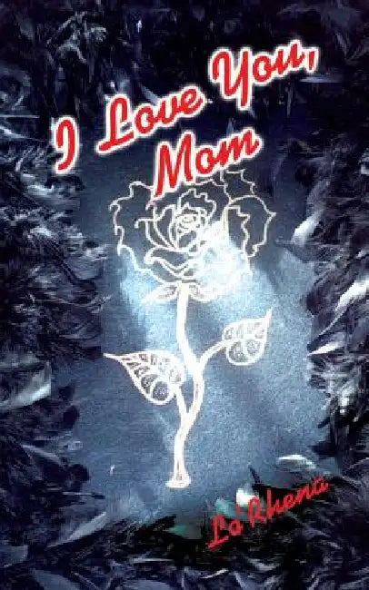 I Love You, Mom by Lo'rhena