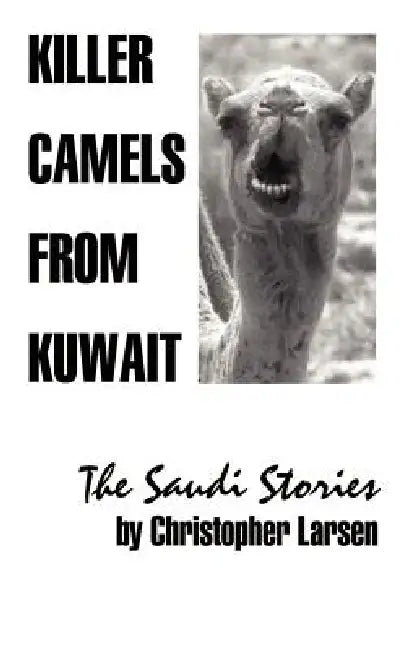 Killer Camels from Kuwait: The Saudi Stories by Christopher A. Larsen