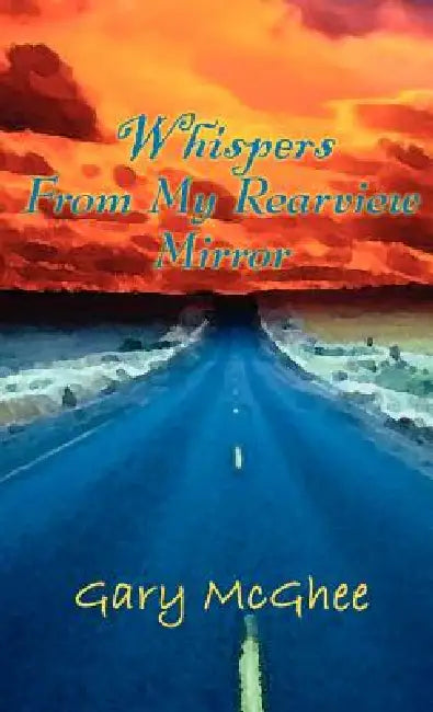 Whispers from My Rearview Mirror by Gary McGhee