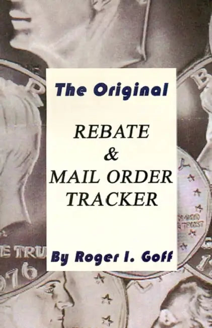 The Original Rebate & Mail Order Tracker by Roger I. Goff