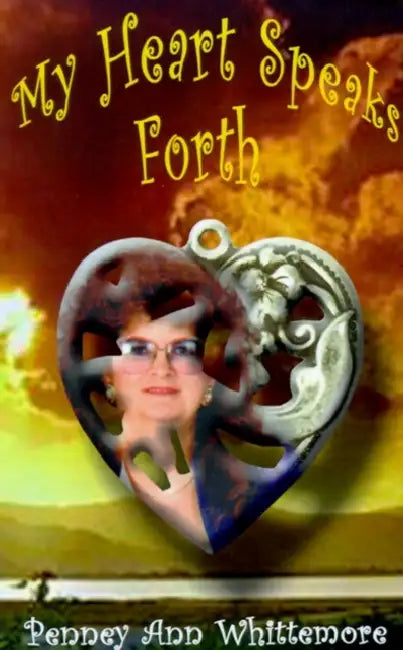 My Heart Speaks Forth: Inspirational Christian Poetry with Bible Sciptures and Photography by Penney Ann Whittemore