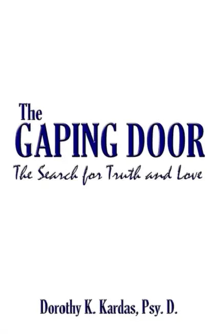 The Gaping Door: The Search for Truth and Love by Psy D. Dorothy K. Kardas