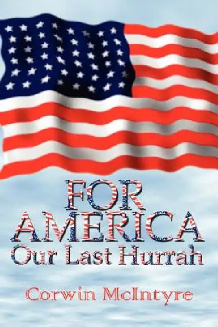For America Our Last Hurrah: Six World War II Veterans Speak Out by Corwin McIntyre