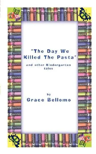 The Day We Killed the Pasta and Other Kindergarten Tales by Grace Bellomo