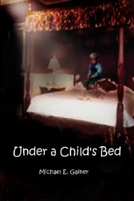 Under a Child's Bed by Michael E. Gainer