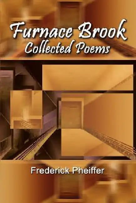 Furnace Brook: Collected Poems by Frederick Pheiffer