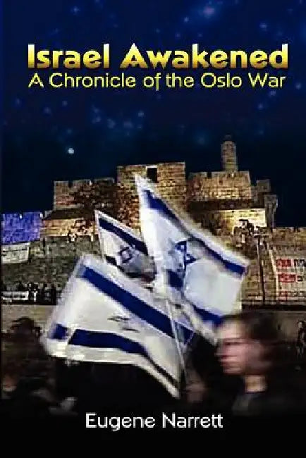 Israel Awakened: A Chronicle of the Oslo War by Eugene Narrett