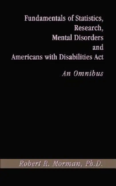 Fundamentals of Statistics, Research, Mental Disorders and Americans with Disabilities Act-An Omnibus by Robert R. Morman