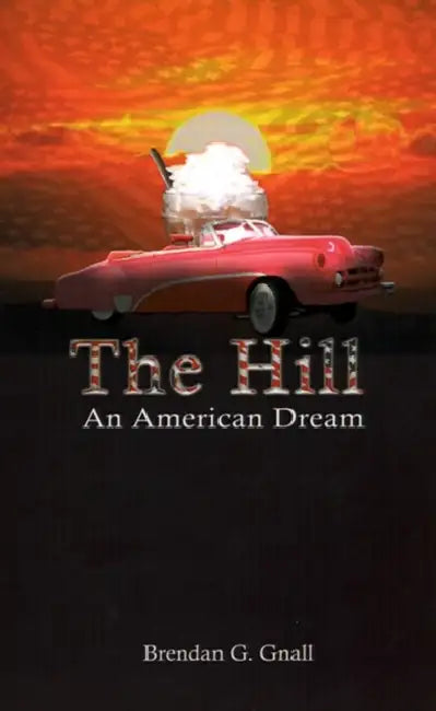 The Hill: An American Dream by Brendan G. Gnall