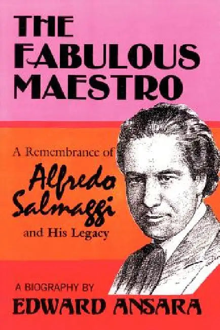 The Fabulous Maestro: A Remembrance of Alfredo Salmaggi and His Legacy by Edward Ansara