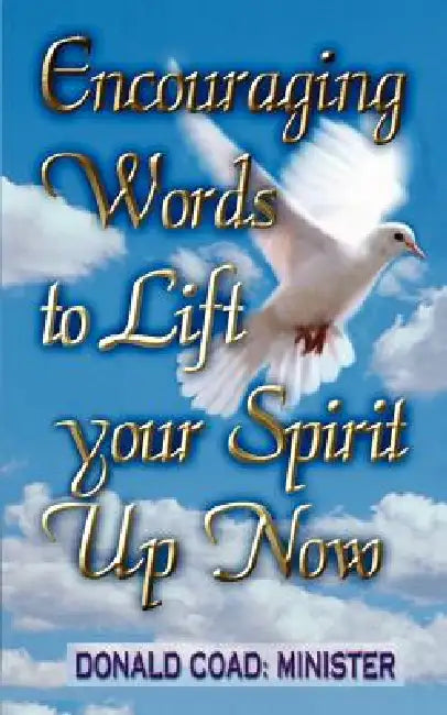 Encouraging Words to Lift Your Spirit Up Now by Donald Coad Minister