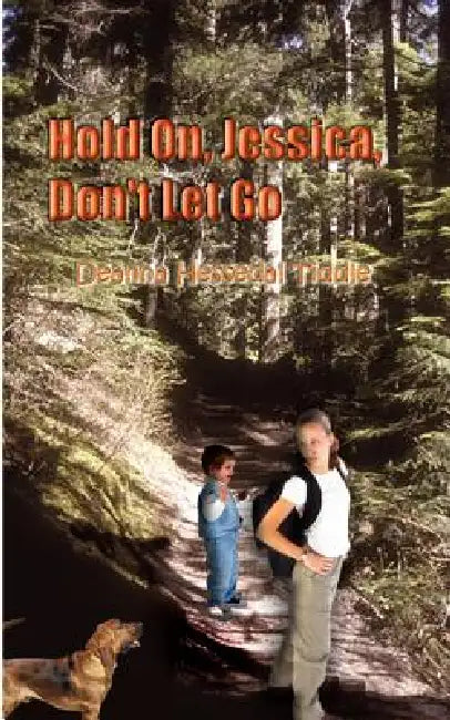 Hold On, Jessica, Don't Let Go by Deanna Hessedal Tiddle