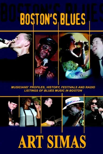 Boston's Blues: Musicians' Profiles, History, Festivals and Radio Listings of Blues Music in Boston by Art Simas