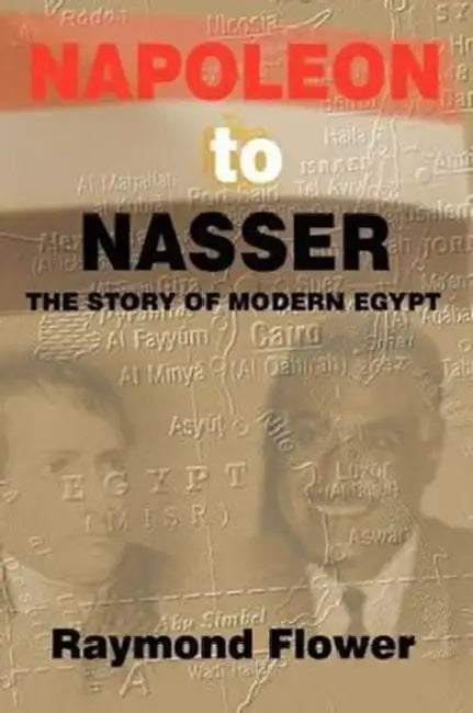 Napoleon to Nasser: The Story of Modern Egypt by Raymond Flower