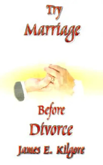 Try Marriage Before Divorce by James E. Kilgore