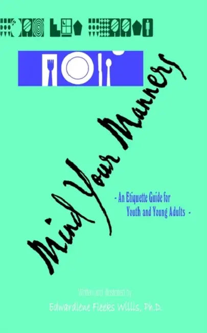 Mind Your Manners: An Etiquette Guide for Youth and Young Adults by Edwardlene Fleeks Willis