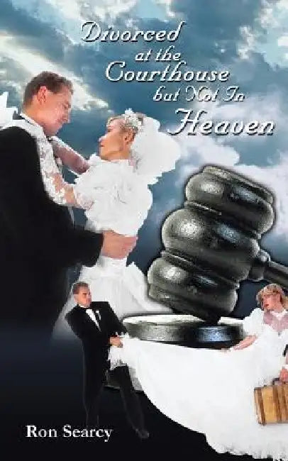 Divorced at the Courthouse But Not in Heaven by Ron Searcy