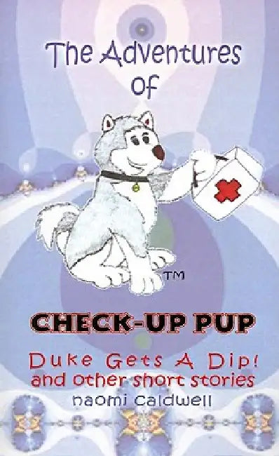 Adventures of Check-Up Pup: Duke Gets a Dip! by Naomi Caldwell