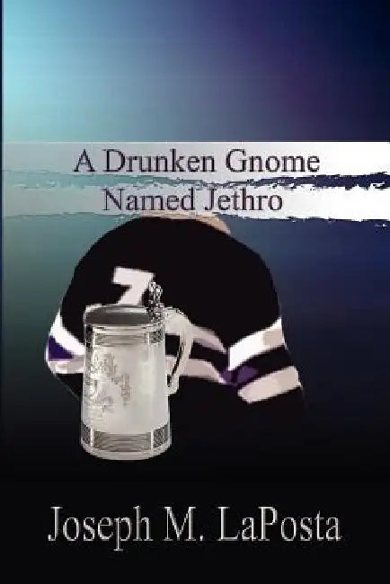 A Drunken Gnome Named Jethro by Joseph M. Laposta