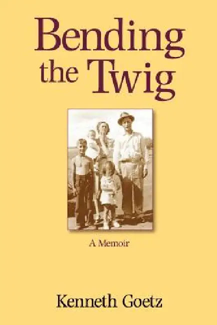 Bending the Twig: A Memoir by Kenneth Goetz